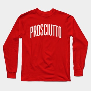 Prosciutto College Type Italian Food Prosciutto Lover Long Sleeve T-Shirt